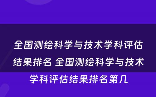 全国测绘科学与技术学科评估结果排名 全国测绘科学与技术学科评估结果排名第几