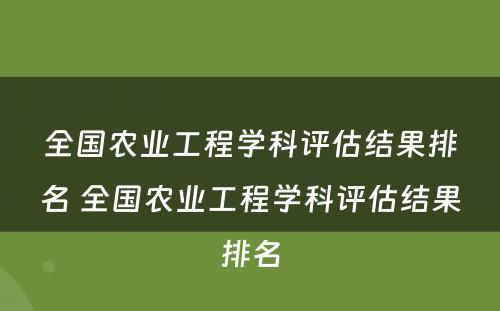 全国农业工程学科评估结果排名 全国农业工程学科评估结果排名