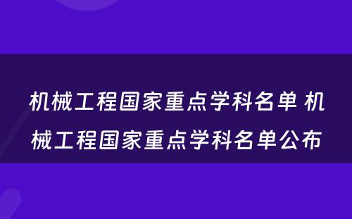 机械工程国家重点学科名单 机械工程国家重点学科名单公布