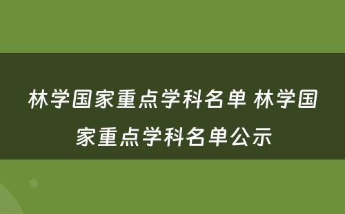 林学国家重点学科名单 林学国家重点学科名单公示