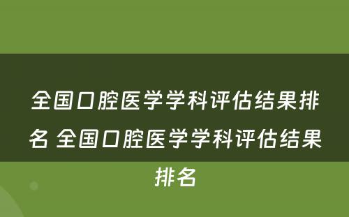 全国口腔医学学科评估结果排名 全国口腔医学学科评估结果排名