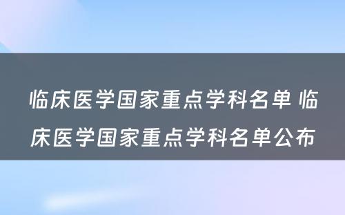 临床医学国家重点学科名单 临床医学国家重点学科名单公布