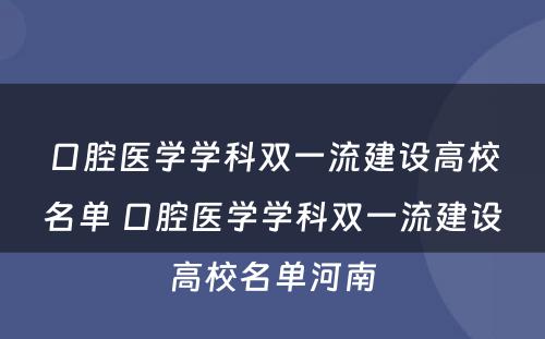 口腔医学学科双一流建设高校名单 口腔医学学科双一流建设高校名单河南