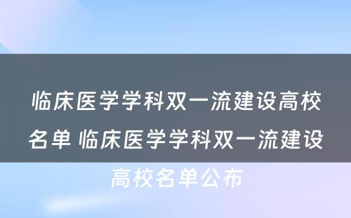 临床医学学科双一流建设高校名单 临床医学学科双一流建设高校名单公布