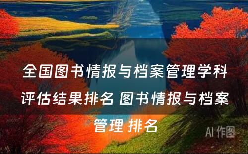 全国图书情报与档案管理学科评估结果排名 图书情报与档案管理 排名