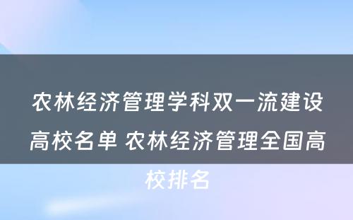 农林经济管理学科双一流建设高校名单 农林经济管理全国高校排名