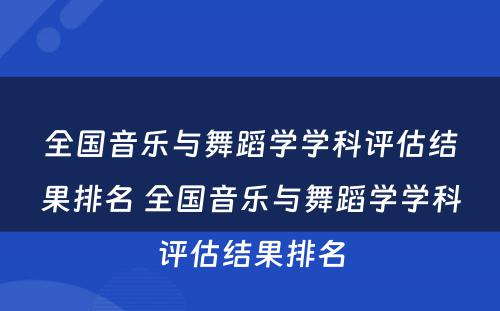 全国音乐与舞蹈学学科评估结果排名 全国音乐与舞蹈学学科评估结果排名