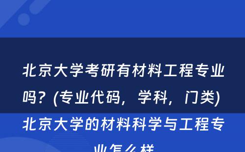 北京大学考研有材料工程专业吗？(专业代码，学科，门类) 北京大学的材料科学与工程专业怎么样