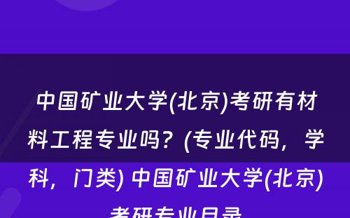 中国矿业大学(北京)考研有材料工程专业吗？(专业代码，学科，门类) 中国矿业大学(北京)考研专业目录