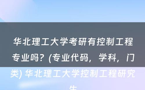 华北理工大学考研有控制工程专业吗？(专业代码，学科，门类) 华北理工大学控制工程研究生