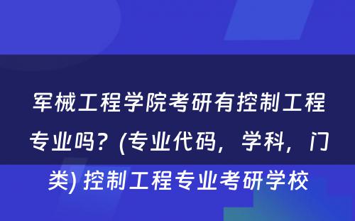 军械工程学院考研有控制工程专业吗？(专业代码，学科，门类) 控制工程专业考研学校