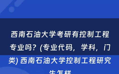 西南石油大学考研有控制工程专业吗？(专业代码，学科，门类) 西南石油大学控制工程研究生怎样