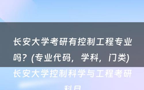 长安大学考研有控制工程专业吗？(专业代码，学科，门类) 长安大学控制科学与工程考研科目