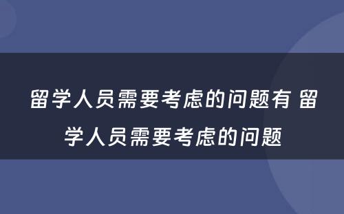 留学人员需要考虑的问题有 留学人员需要考虑的问题