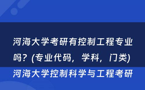 河海大学考研有控制工程专业吗？(专业代码，学科，门类) 河海大学控制科学与工程考研