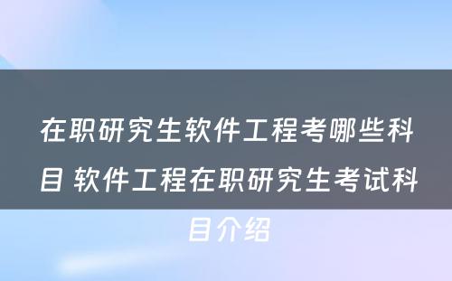 在职研究生软件工程考哪些科目 软件工程在职研究生考试科目介绍