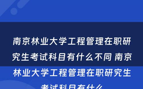 南京林业大学工程管理在职研究生考试科目有什么不同 南京林业大学工程管理在职研究生考试科目有什么