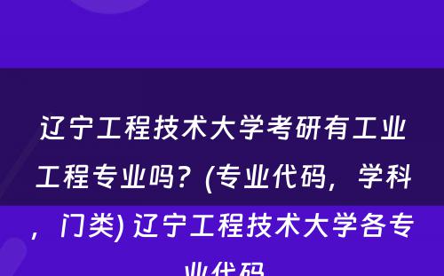 辽宁工程技术大学考研有工业工程专业吗？(专业代码，学科，门类) 辽宁工程技术大学各专业代码