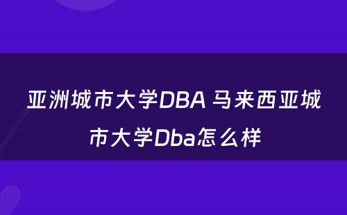 亚洲城市大学DBA 马来西亚城市大学Dba怎么样