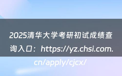 2025清华大学考研初试成绩查询入口：https://yz.chsi.com.cn/apply/cjcx/ 