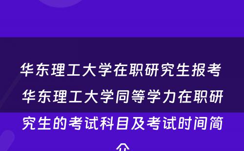 华东理工大学在职研究生报考 华东理工大学同等学力在职研究生的考试科目及考试时间简介