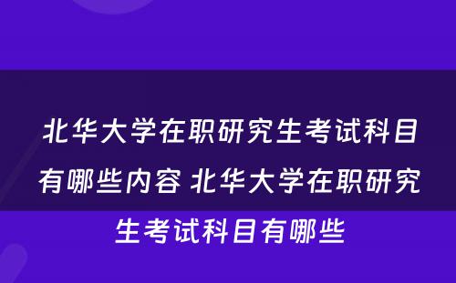 北华大学在职研究生考试科目有哪些内容 北华大学在职研究生考试科目有哪些