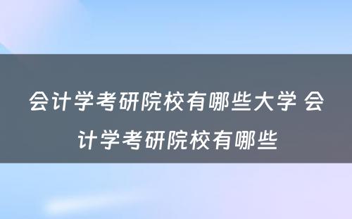 会计学考研院校有哪些大学 会计学考研院校有哪些