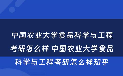 中国农业大学食品科学与工程考研怎么样 中国农业大学食品科学与工程考研怎么样知乎