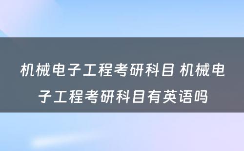 机械电子工程考研科目 机械电子工程考研科目有英语吗