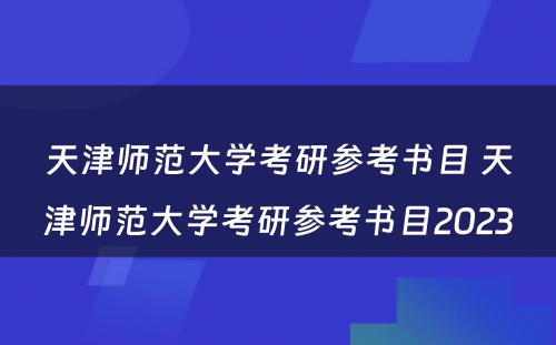 天津师范大学考研参考书目 天津师范大学考研参考书目2023