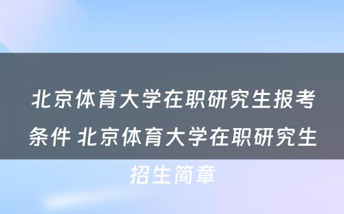 北京体育大学在职研究生报考条件 北京体育大学在职研究生招生简章