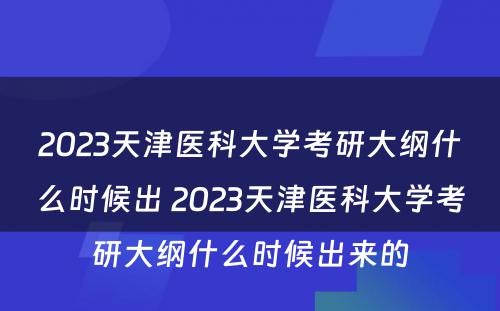 2023天津医科大学考研大纲什么时候出 2023天津医科大学考研大纲什么时候出来的