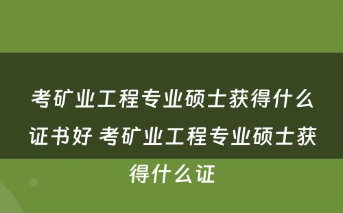 考矿业工程专业硕士获得什么证书好 考矿业工程专业硕士获得什么证