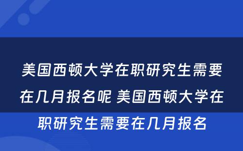 美国西顿大学在职研究生需要在几月报名呢 美国西顿大学在职研究生需要在几月报名