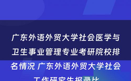 广东外语外贸大学社会医学与卫生事业管理专业考研院校排名情况 广东外语外贸大学社会工作研究生报录比