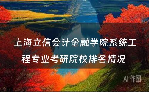 上海立信会计金融学院系统工程专业考研院校排名情况 