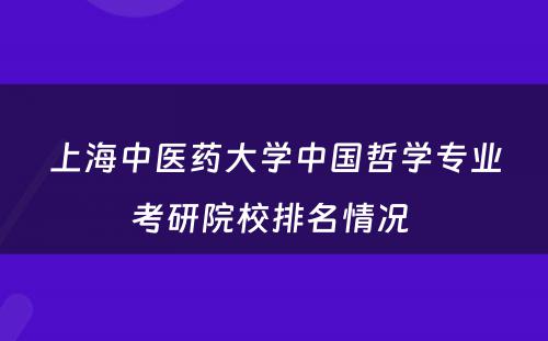 上海中医药大学中国哲学专业考研院校排名情况 