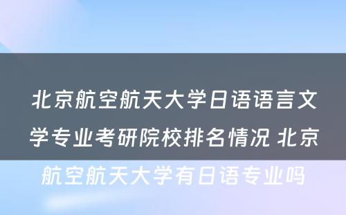 北京航空航天大学日语语言文学专业考研院校排名情况 北京航空航天大学有日语专业吗