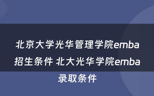 北京大学光华管理学院emba招生条件 北大光华学院emba录取条件