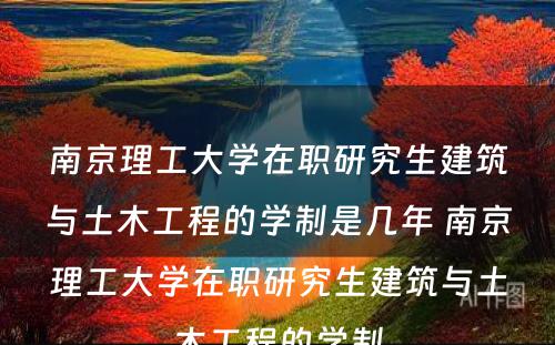 南京理工大学在职研究生建筑与土木工程的学制是几年 南京理工大学在职研究生建筑与土木工程的学制