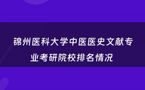 锦州医科大学中医医史文献专业考研院校排名情况 