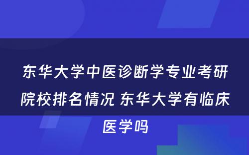 东华大学中医诊断学专业考研院校排名情况 东华大学有临床医学吗