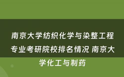 南京大学纺织化学与染整工程专业考研院校排名情况 南京大学化工与制药