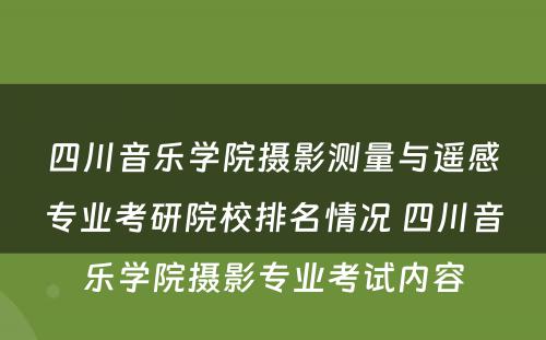 四川音乐学院摄影测量与遥感专业考研院校排名情况 四川音乐学院摄影专业考试内容