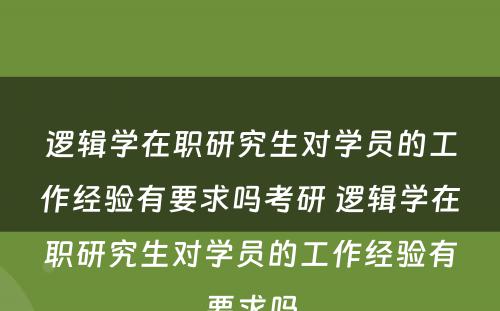 逻辑学在职研究生对学员的工作经验有要求吗考研 逻辑学在职研究生对学员的工作经验有要求吗