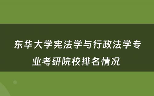 东华大学宪法学与行政法学专业考研院校排名情况 