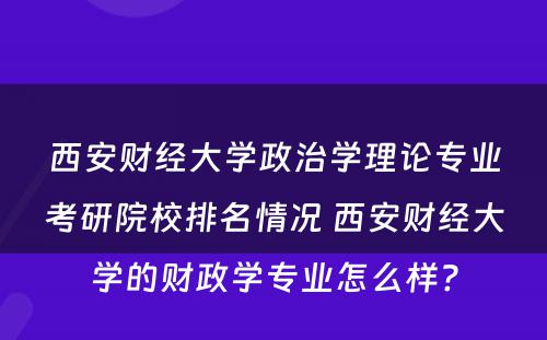 西安财经大学政治学理论专业考研院校排名情况 西安财经大学的财政学专业怎么样?