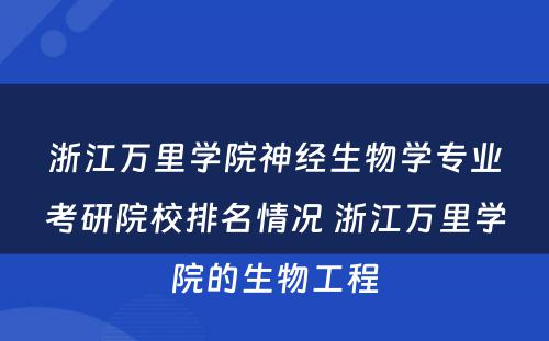 浙江万里学院神经生物学专业考研院校排名情况 浙江万里学院的生物工程