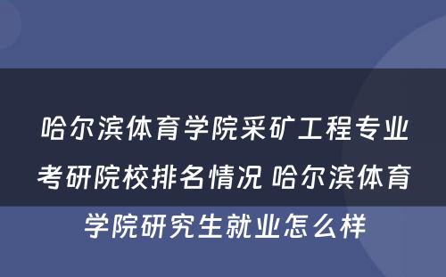 哈尔滨体育学院采矿工程专业考研院校排名情况 哈尔滨体育学院研究生就业怎么样