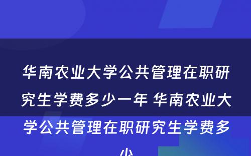 华南农业大学公共管理在职研究生学费多少一年 华南农业大学公共管理在职研究生学费多少